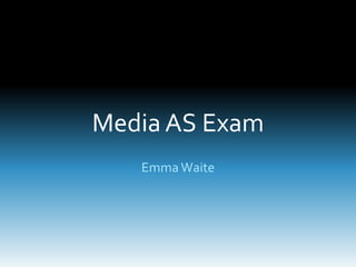 Media AS Exam
Emma Waite
 