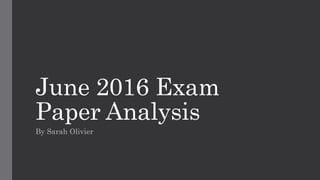 June 2016 Exam
Paper Analysis
By Sarah Olivier
 