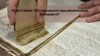 Media Exklusiv: Wie reproduziert man mittelalterliche
Buchmalerei?
 