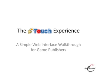 The                Experience

A Simple Web Interface Walkthrough
        for Game Publishers
 