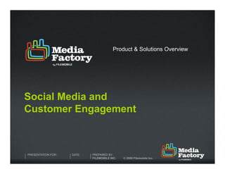 Product & Solutions Overview




Social Media and
Customer Engagement



PRESENTATION FOR:   DATE:   PREPARED BY:
                            FILEMOBILE INC.   © 2009 Filemobile Inc.
 
