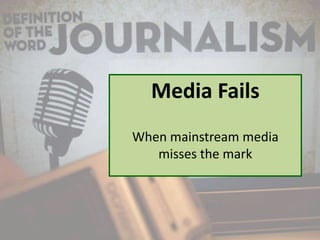 Media Fails
When mainstream media
misses the mark
 