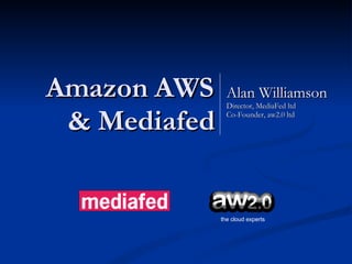 Amazon AWS & Mediafed Alan Williamson Director, MediaFed ltd Co-Founder, aw2.0 ltd the cloud experts 
