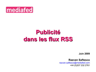 Juin 2009 Razvan Saftesco [email_address] +44 (0) 207 232 2761 Publicité dans les flux RSS 