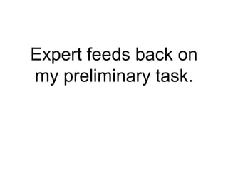 Expert feeds back on
my preliminary task.
 