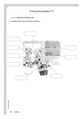 ©ÉditionsDidier
42 – Unidad 3
Fiche photocopiable n° 3
3. CE/EOC Manuela mi abuela, p. 38
Je complète le dessin avec les mots qui conviennent.
•
 