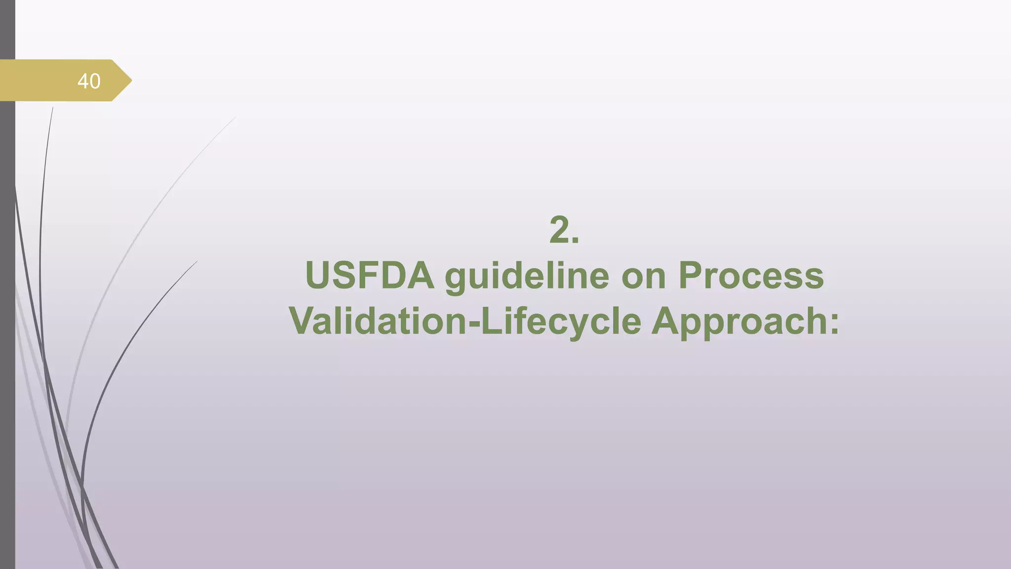 2.
USFDA guideline on Process
Validation-Lifecycle Approach:
40
 