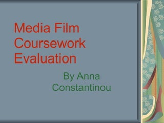 Media Film Coursework Evaluation By Anna Constantinou 
