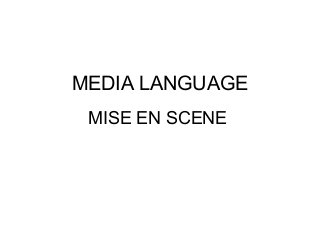 MEDIA LANGUAGE
MISE EN SCENE
 