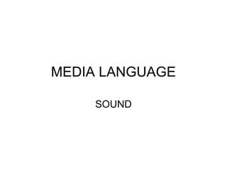 MEDIA LANGUAGE
SOUND
 