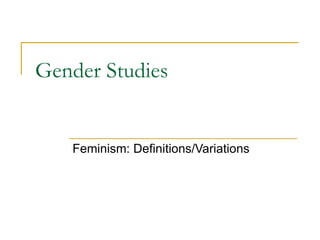Gender Studies Feminism: Definitions/Variations  