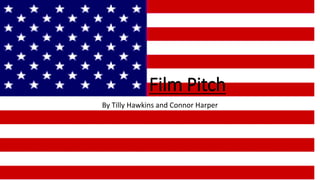 Film Pitch
By Tilly Hawkins and Connor Harper
 