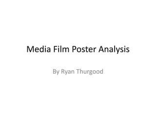 Media Film Poster Analysis

      By Ryan Thurgood
 