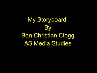 My Storyboard  By Ben Christian Clegg AS Media Studies 