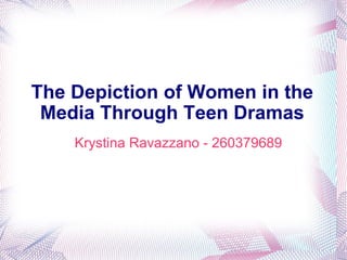 The Depiction of Women in the Media Through Teen Dramas Krystina Ravazzano - 260379689 