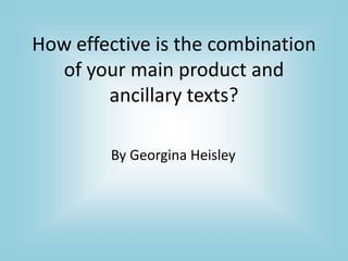 How effective is the combination
of your main product and
ancillary texts?
By Georgina Heisley
 