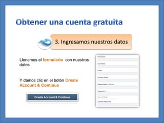 3. Ingresamos nuestros datos

Llenamos el formulario con nuestros
datos


Y damos clic en el botón Create
Account & Continue
 