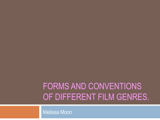 Forms and Conventions of Different Film Genres. Melissa Moon 