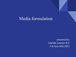 presented by
Aakifah Amreen H.E
4 th Sem MSc (BT)
Media formulation
 
