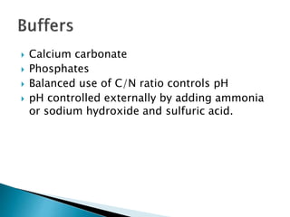  Calcium carbonate
 Phosphates
 Balanced use of C/N ratio controls pH
 pH controlled externally by adding ammonia
or sodium hydroxide and sulfuric acid.
 