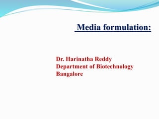 Media formulation:
Dr. Harinatha Reddy
Department of Biotechnology
Bangalore
 