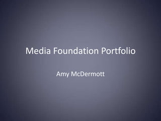 Media Foundation Portfolio Amy McDermott 