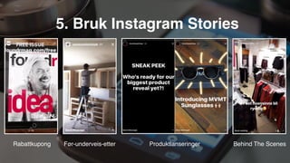 5. Bruk Instagram Stories
Rabattkupong Produktlanseringer Behind The ScenesFør-underveis-etter
 