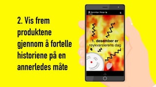 2. Vis frem
produktene
gjennom å fortelle
historiene på en
annerledes måte
 