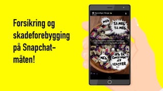 Forsikring og
skadeforebygging
på Snapchat-
måten!
 