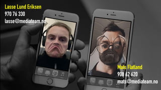 Lasse Lund Eriksen
970 76 330
lasse@mediateam.no
Mats Flatland
908 62 620
mats@mediateam.no
 