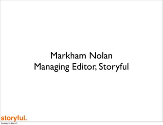 storyful.storyful.
Markham Nolan
Managing Editor, Storyful
Sunday 19 May 13
 
