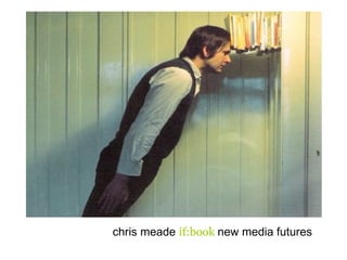 chris meade if:book new media futures
 