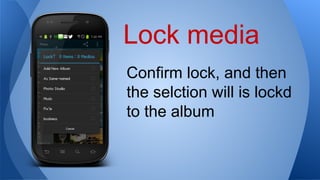 Lock media
Confirm lock, and then
the selction will is lockd
to the album
 