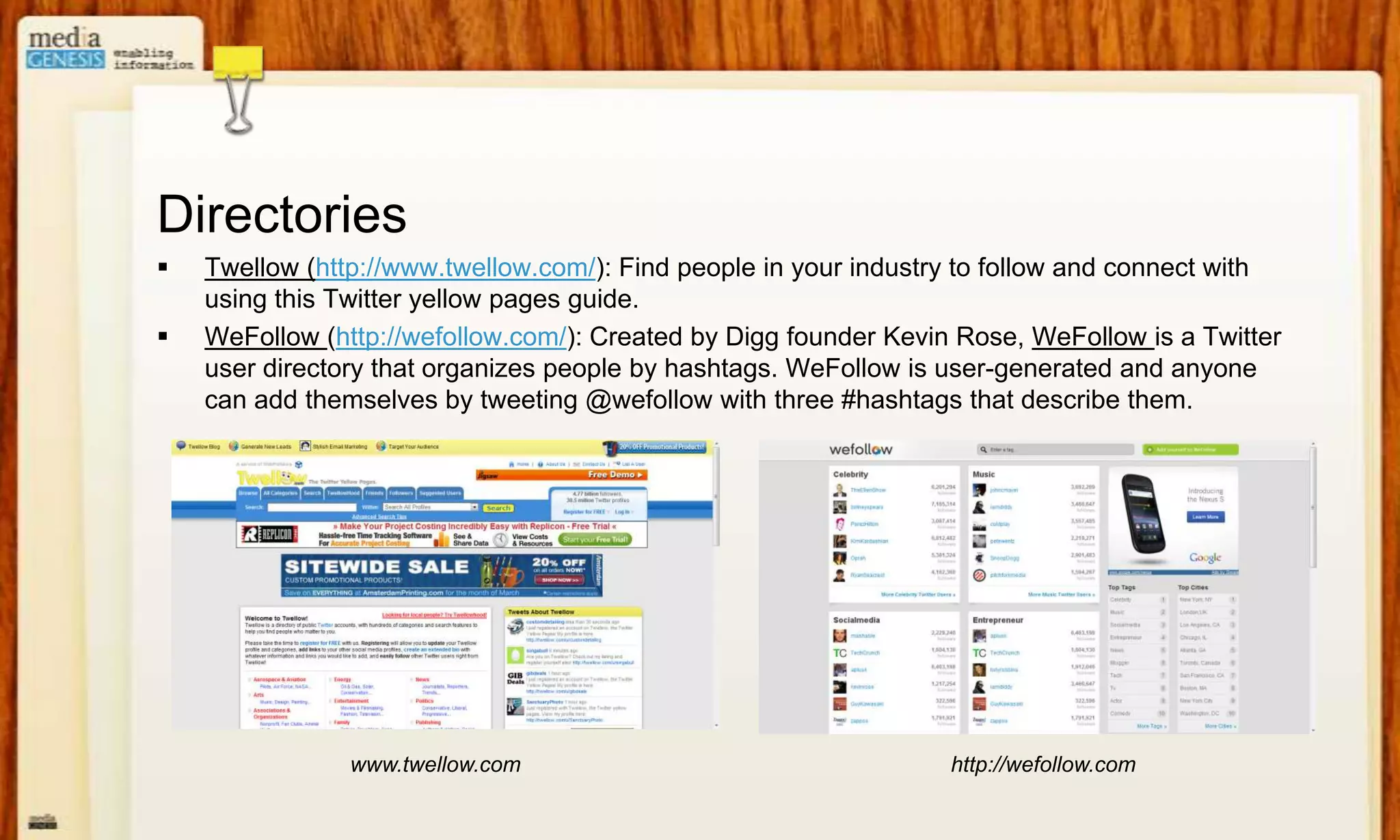 DirectoriesTwellow (http://www.twellow.com/): Find people in your industry to follow and connect with using this Twitter yellow pages guide. 