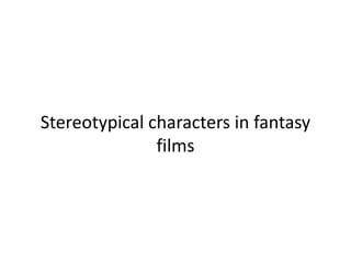 Stereotypical characters in fantasy
films
 