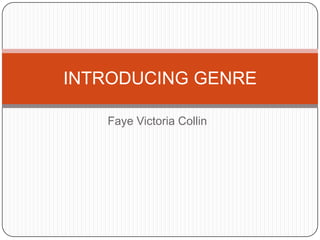 INTRODUCING GENRE
Faye Victoria Collin

 