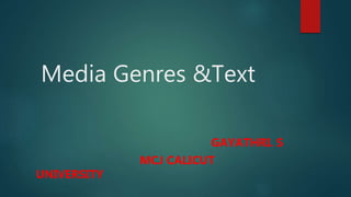 Media Genres &Text
GAYATHRI. S
MCJ CALICUT
UNIVERSITY
 