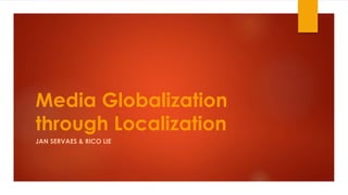 Media Globalization
through Localization
JAN SERVAES & RICO LIE
 