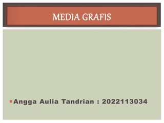 Angga Aulia Tandrian : 2022113034
MEDIA GRAFIS
 