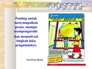 Penting untuk
menyampaikan
pesan, mampu
mempengaruhi
dan memotivasi
tingkah laku
pengamatnya.

Pemilihan Media

 