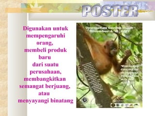 Digunakan untuk
mempengaruhi
orang,
membeli produk
baru
dari suatu
perusahaan,
membangkitkan
semangat berjuang,
atau
menyayangi binatang

 