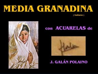 MEDIA GRANADINA (guitarra) con ACUARELAS de J. GALÁN POLAINO
 