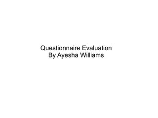 Questionnaire Evaluation By Ayesha Williams 