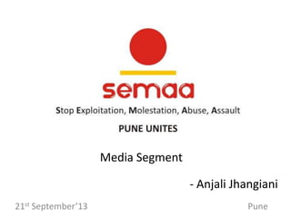 Media Segment
- Anjali Jhangiani
21st September’13

Pune

 