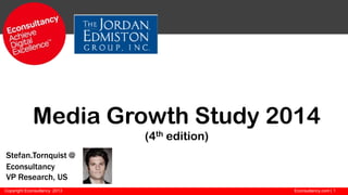 Media Growth Study 2014
(4th edition)
Stefan.Tornquist @
Econsultancy
VP Research, US
Copyright Econsultancy 2013

Econsultancy.com | 1

 