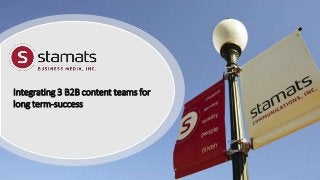 @ctrappe | @stamats
Integrating 3 B2B content teams for
long term-success
 