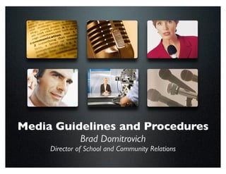 Media Guidelines and Procedures
               Brad Domitrovich
     Director of School and Community Relations
 