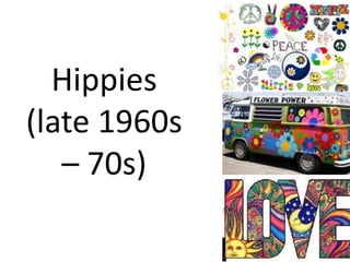 Hippies
(late 1960s
   – 70s)
 