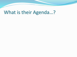 What is their Agenda…?
 