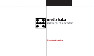 media haka
independent innovators




Company Overview
 